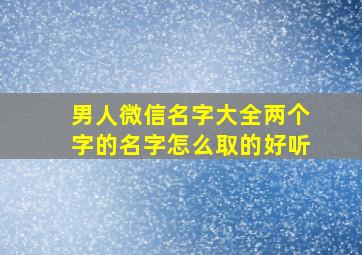 男人微信名字大全两个字的名字怎么取的好听