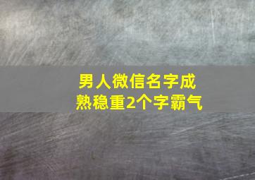 男人微信名字成熟稳重2个字霸气