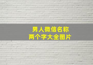 男人微信名称两个字大全图片