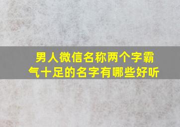 男人微信名称两个字霸气十足的名字有哪些好听