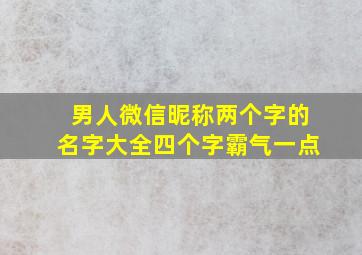 男人微信昵称两个字的名字大全四个字霸气一点