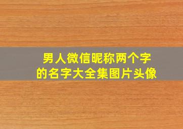 男人微信昵称两个字的名字大全集图片头像