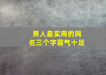 男人最实用的网名三个字霸气十足