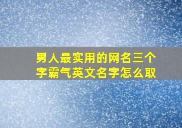 男人最实用的网名三个字霸气英文名字怎么取