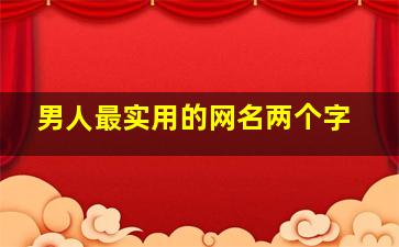 男人最实用的网名两个字