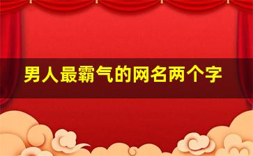 男人最霸气的网名两个字