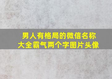 男人有格局的微信名称大全霸气两个字图片头像