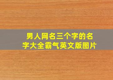 男人网名三个字的名字大全霸气英文版图片