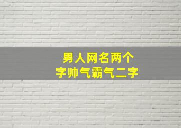 男人网名两个字帅气霸气二字