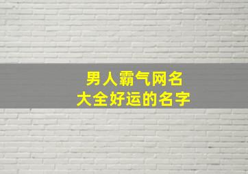 男人霸气网名大全好运的名字