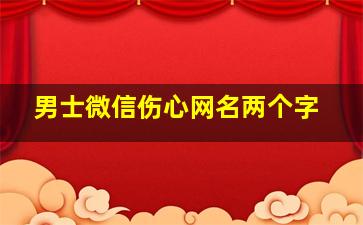 男士微信伤心网名两个字