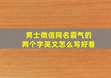 男士微信网名霸气的两个字英文怎么写好看