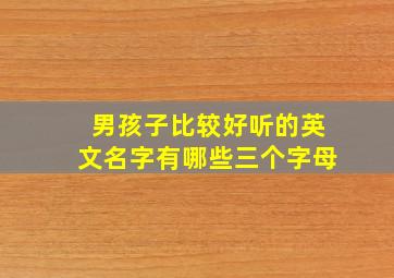 男孩子比较好听的英文名字有哪些三个字母