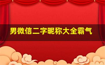 男微信二字昵称大全霸气