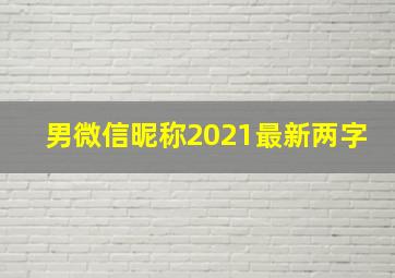 男微信昵称2021最新两字