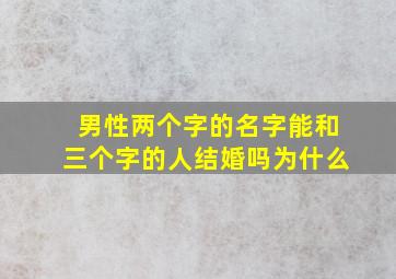 男性两个字的名字能和三个字的人结婚吗为什么