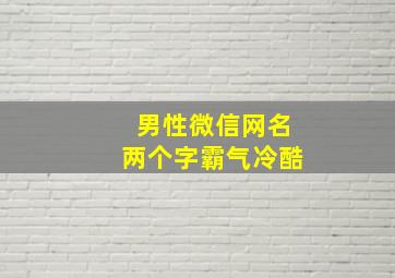 男性微信网名两个字霸气冷酷