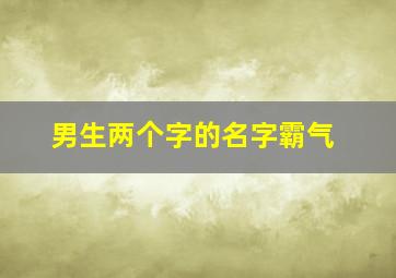 男生两个字的名字霸气