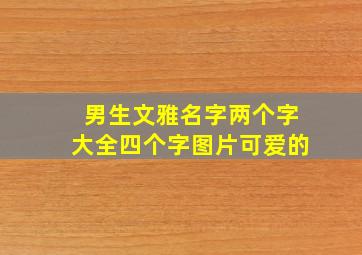 男生文雅名字两个字大全四个字图片可爱的