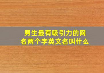 男生最有吸引力的网名两个字英文名叫什么