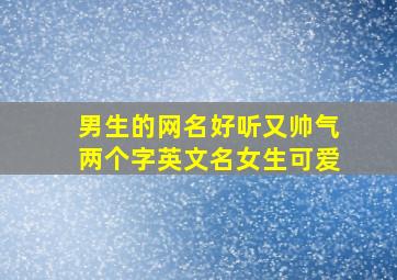 男生的网名好听又帅气两个字英文名女生可爱