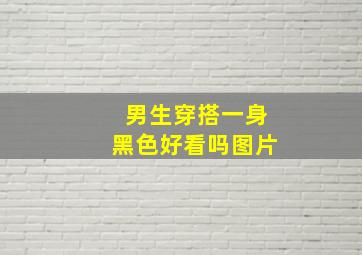 男生穿搭一身黑色好看吗图片