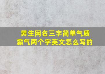 男生网名三字简单气质霸气两个字英文怎么写的