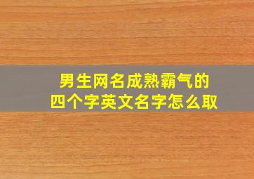 男生网名成熟霸气的四个字英文名字怎么取