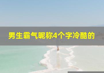 男生霸气昵称4个字冷酷的