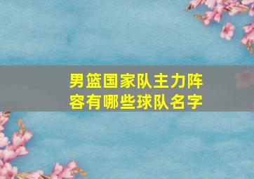 男篮国家队主力阵容有哪些球队名字