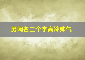 男网名二个字高冷帅气