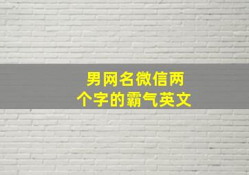 男网名微信两个字的霸气英文