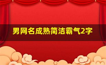 男网名成熟简洁霸气2字