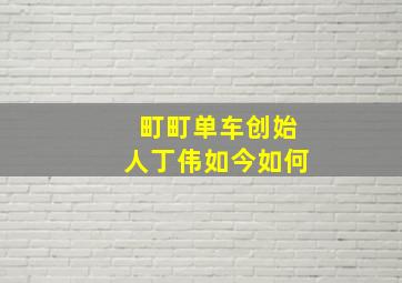 町町单车创始人丁伟如今如何