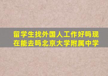 留学生找外国人工作好吗现在能去吗北京大学附属中学