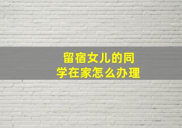 留宿女儿的同学在家怎么办理