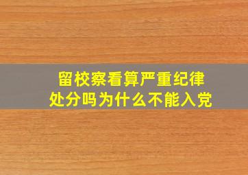 留校察看算严重纪律处分吗为什么不能入党