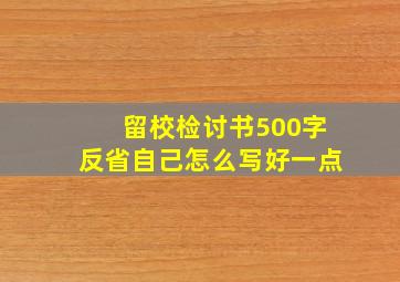 留校检讨书500字反省自己怎么写好一点