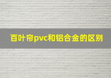 百叶帘pvc和铝合金的区别