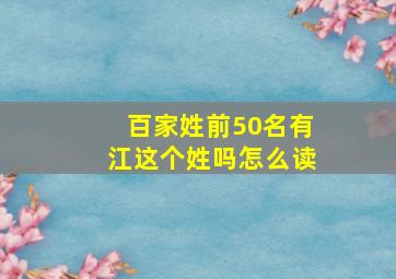 百家姓前50名有江这个姓吗怎么读