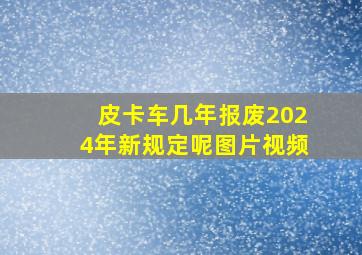 皮卡车几年报废2024年新规定呢图片视频