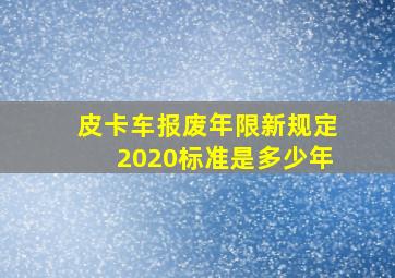 皮卡车报废年限新规定2020标准是多少年