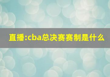 直播:cba总决赛赛制是什么