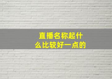 直播名称起什么比较好一点的