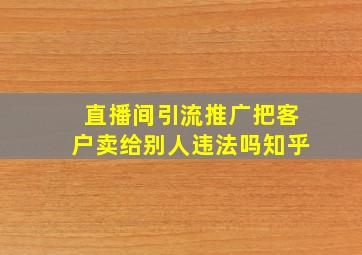 直播间引流推广把客户卖给别人违法吗知乎