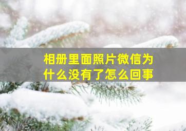 相册里面照片微信为什么没有了怎么回事