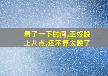 看了一下时间,正好晚上八点,还不算太晚了