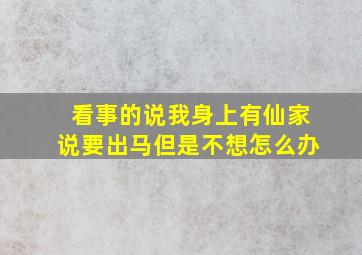 看事的说我身上有仙家说要出马但是不想怎么办