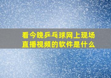 看今晚乒乓球网上现场直播视频的软件是什么