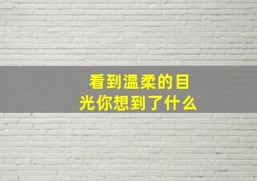 看到温柔的目光你想到了什么